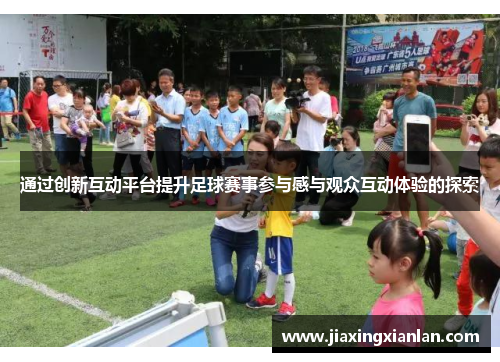 通过创新互动平台提升足球赛事参与感与观众互动体验的探索