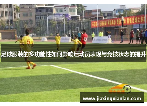 足球服装的多功能性如何影响运动员表现与竞技状态的提升